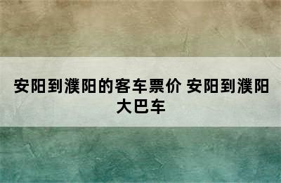 安阳到濮阳的客车票价 安阳到濮阳大巴车